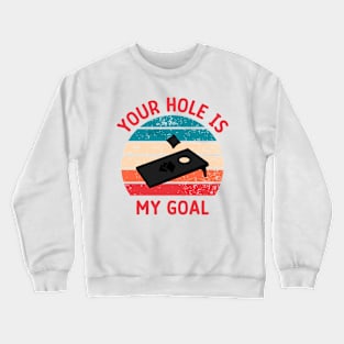 Your Hole Is My Goal Crewneck Sweatshirt